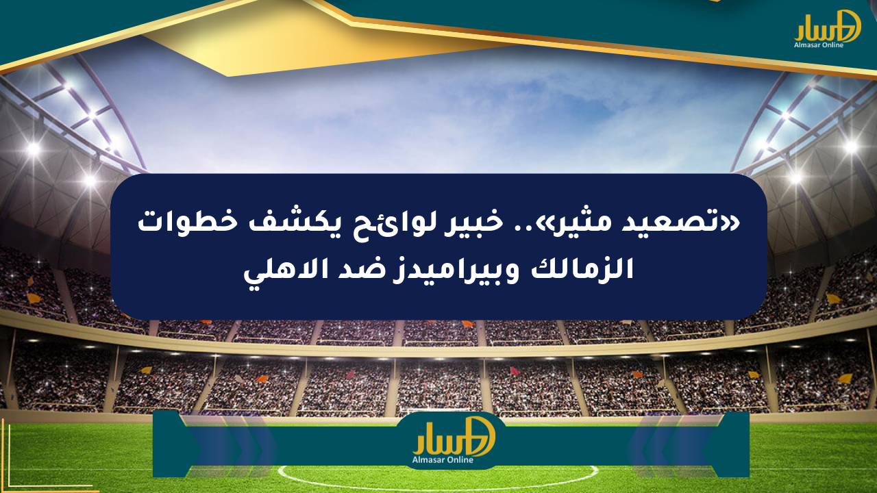«تصعيد مثير».. خبير لوائح يكشف خطوات الزمالك وبيراميدز ضد الأهلي